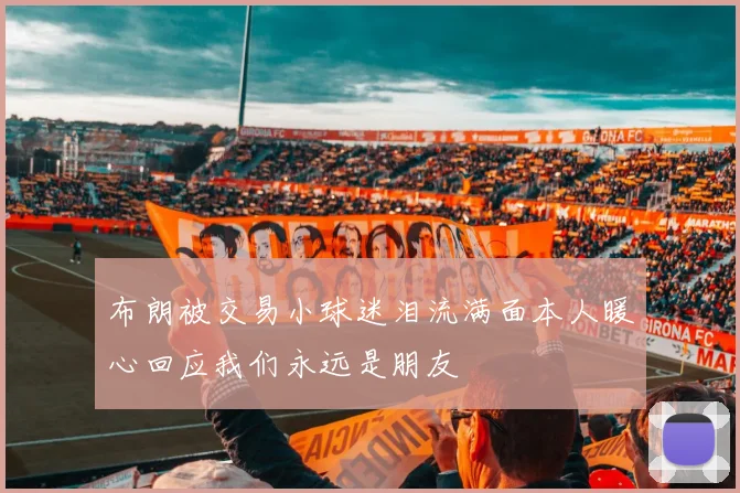 布朗被交易小球迷泪流满面本人暖心回应我们永远是朋友